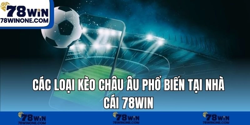 Các loại kèo châu âu phổ biến tại nhà cái 78WIN