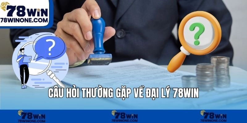 Câu hỏi thường gặp về đại lý 78WIN