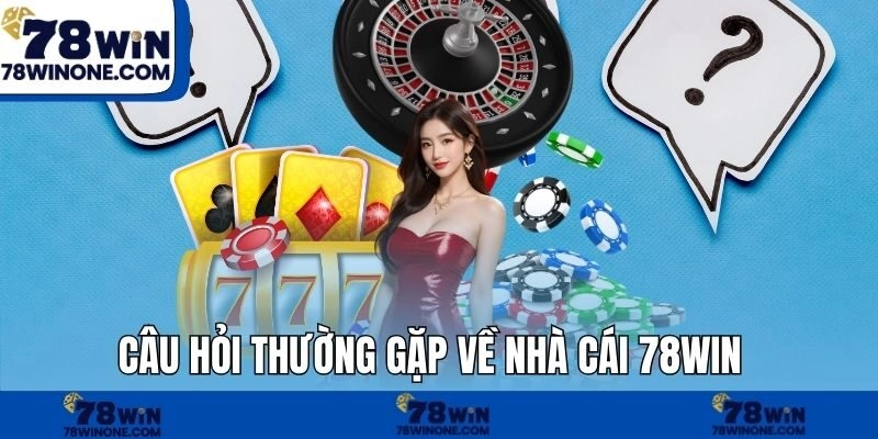 Câu hỏi thường gặp về nhà cái 78WIN