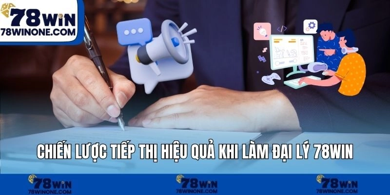 Chiến lược tiếp thị hiệu quả khi làm đại lý 78WIN