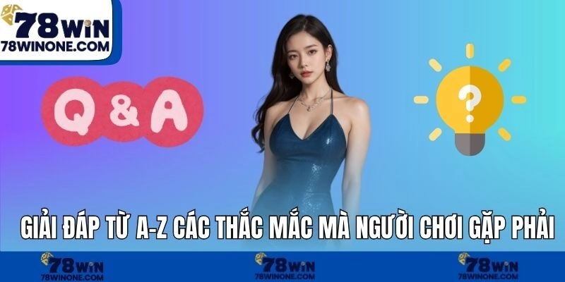 Giải đáp từ A-Z các thắc mắc mà người chơi gặp phải