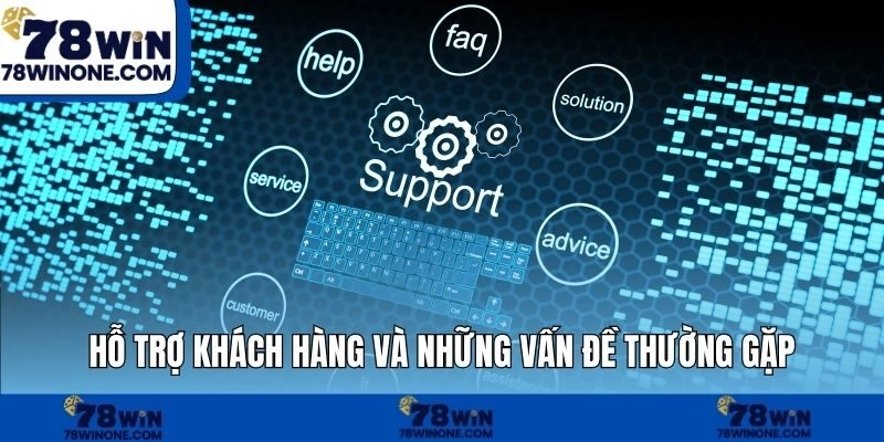 Hỗ trợ khách hàng và những vấn đề thường gặp