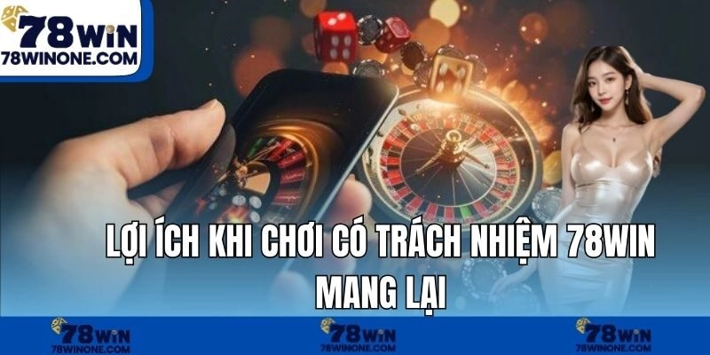 Lợi ích khi chơi có trách nhiệm 78WIN mang lại