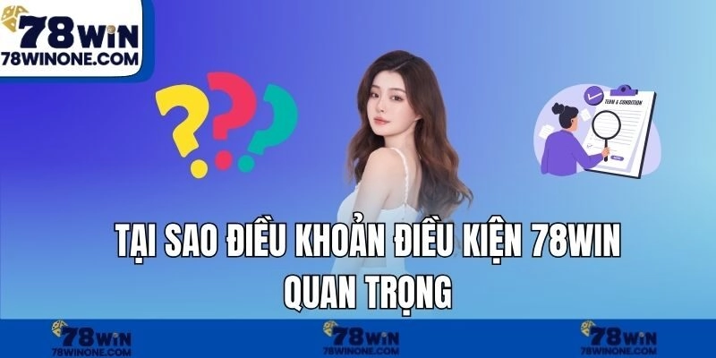 Tại sao điều khoản điều kiện 78WIN quan trọng