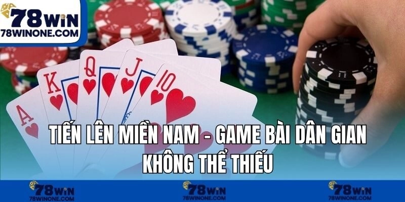 Tiến Lên Miền Nam – Game Bài Dân Gian Không Thể Thiếu