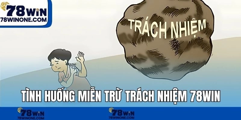 Tình huống miễn trừ trách nhiệm 78WIN