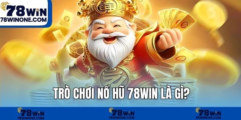 Trò chơi nổ hũ 78WIN là gì?