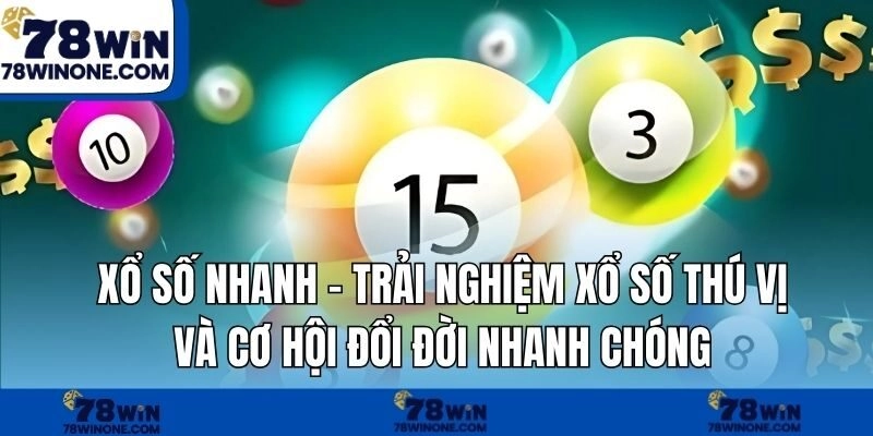 Xổ Số Nhanh – Trải Nghiệm Xổ Số Thú Vị Và Cơ Hội Đổi Đời Nhanh Chóng
